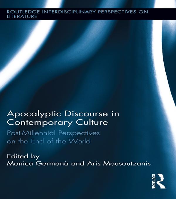 Apocalyptic Discourse in Contemporary Culture by Aris Mousoutzanis, Monica Germana