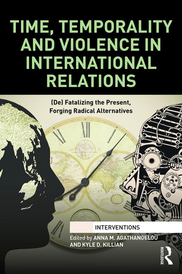 Time, Temporality and Violence in International Relations by Anna Agathangelou, Kyle Killian