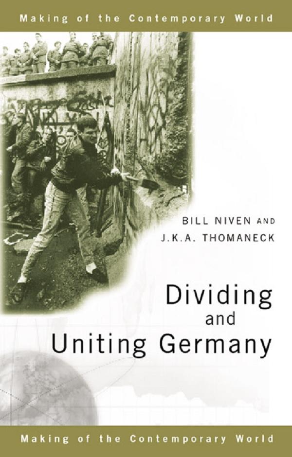 Dividing and Uniting Germany by Bill Niven, J. K. A. Thomaneck