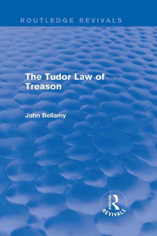 The Tudor Law of Treason (Routledge Revivals) by John Bellamy