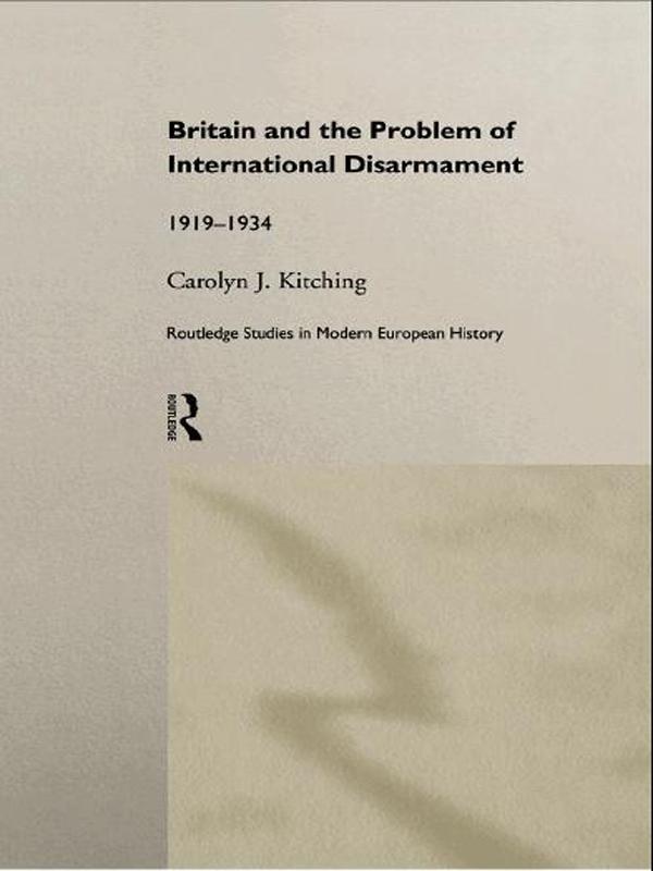 Britain and the Problem of International Disarmament by Carolyn J. Kitching