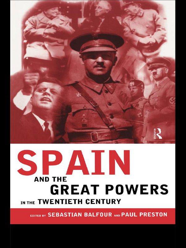 Spain and the Great Powers in the Twentieth Century by Paul Preston, Professor Paul Preston, Sebastian Balfour