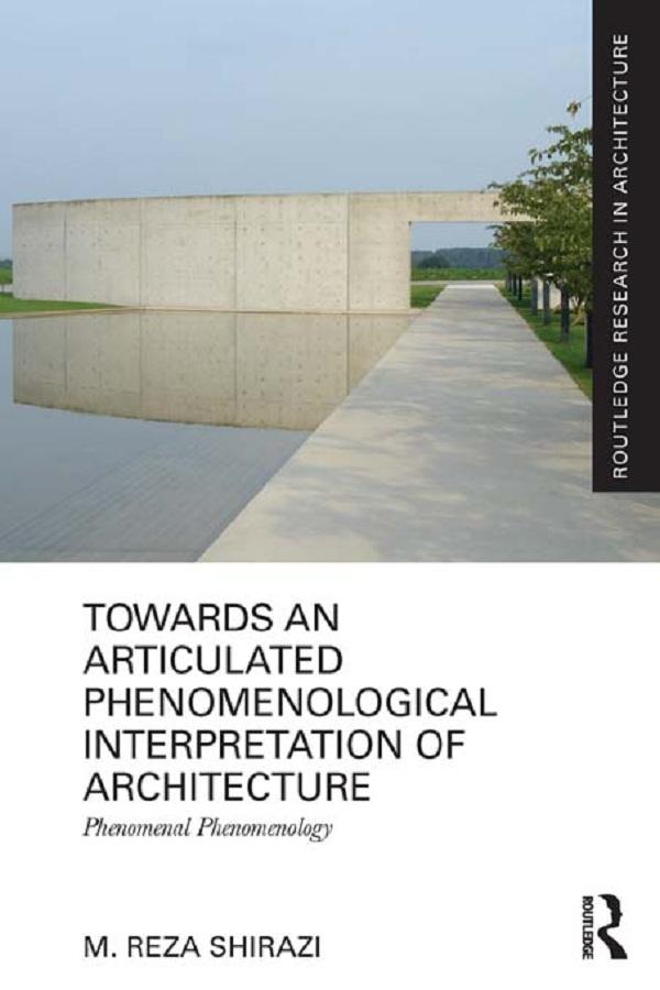 Towards an Articulated Phenomenological Interpretation of Architecture by M. Reza Shirazi