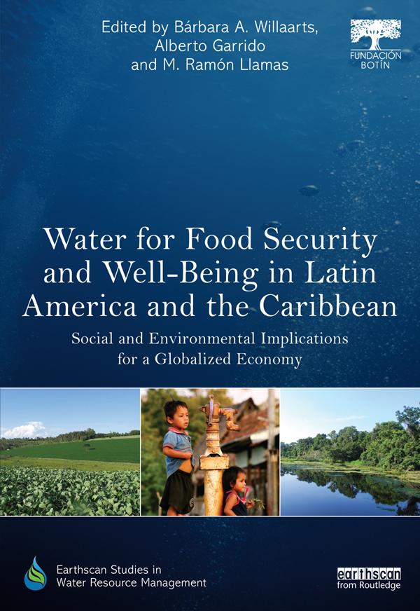 Water for Food Security and Well-being in Latin America and the Caribbean by Alberto Garrido, Bárbara A. Willaarts, M. Ramón Llamas