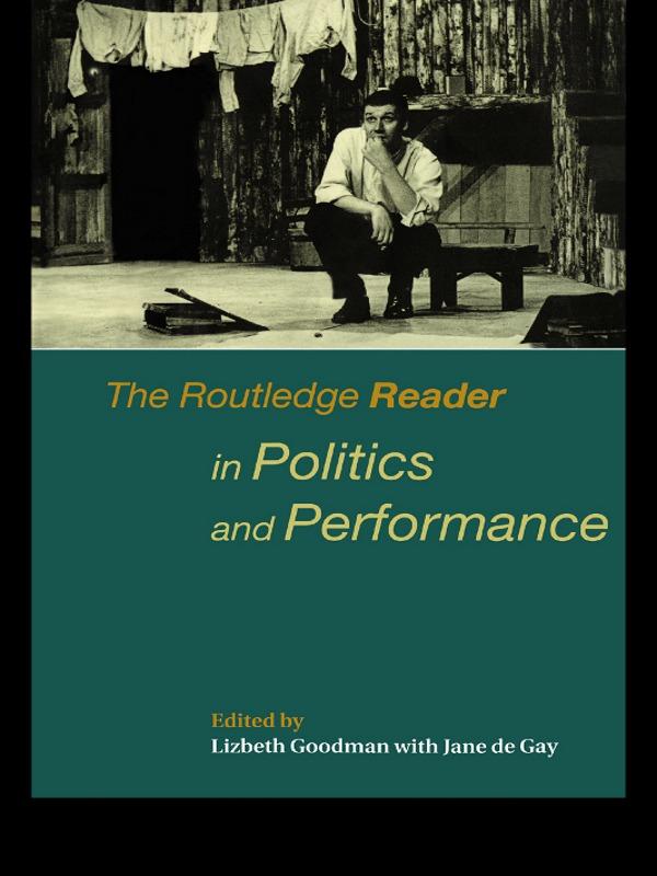 The Routledge Reader in Politics and Performance by Jane de Gay, Lizbeth Goodman