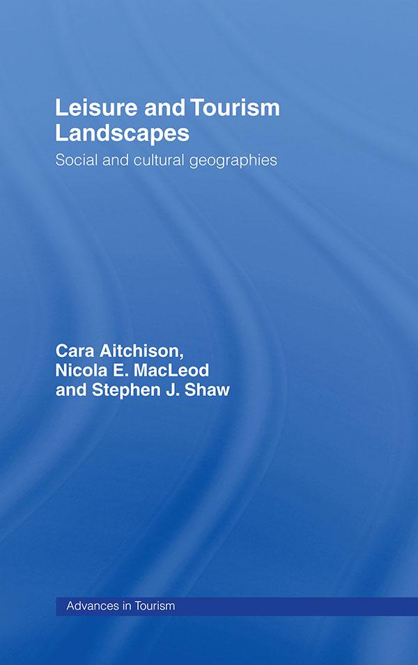 Leisure and Tourism Landscapes by Cara Aitchison, Nicola E Macleod, Nicola E. MacLeod, Stephen J. Shaw