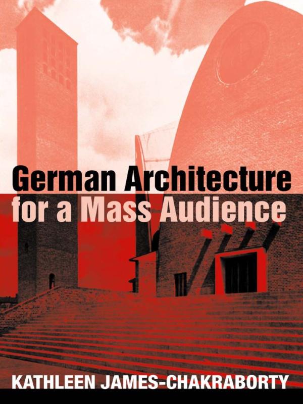 German Architecture for a Mass Audience by Kathleen James-Chakraborty
