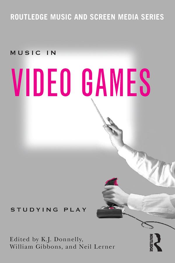 Music In Video Games by K.J. Donnelly, Neil Lerner, William Gibbons
