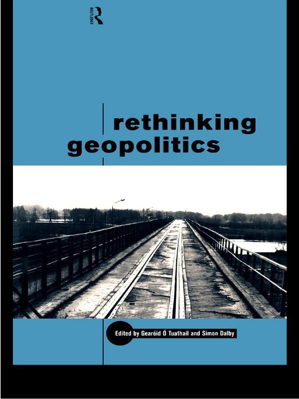 Rethinking Geopolitics by Gearoid O.u Tuathail, Simon Dalby