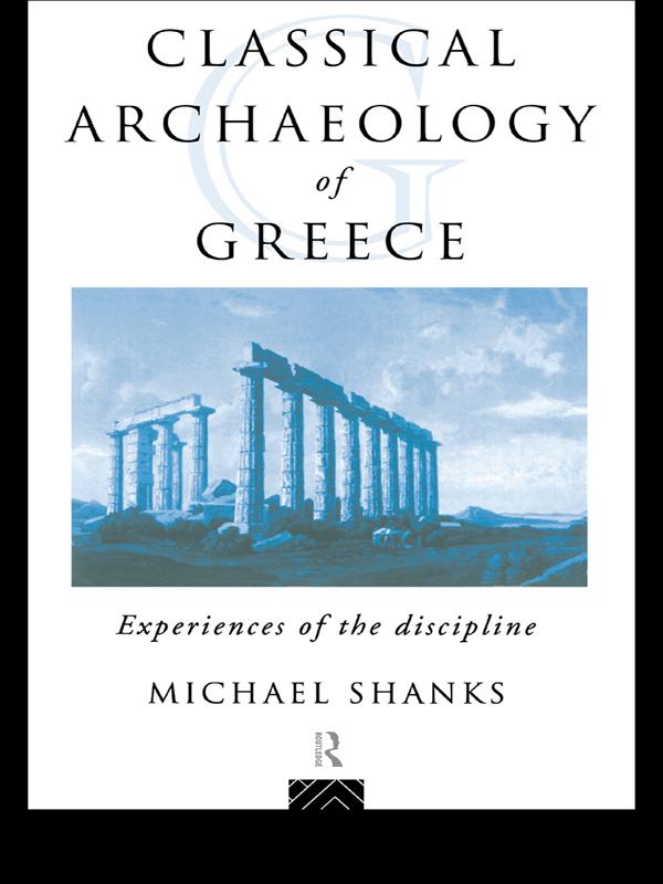 The Classical Archaeology of Greece by Michael Shanks