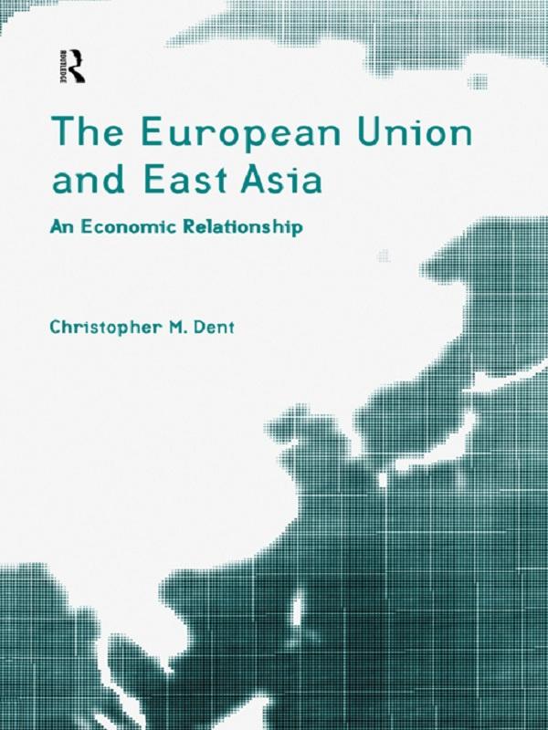 The European Union and East Asia by Christopher M. Dent