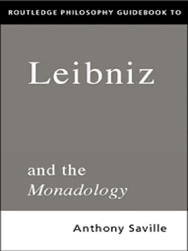 Routledge Philosophy GuideBook to Leibniz and the Monadology by Anthony Savile