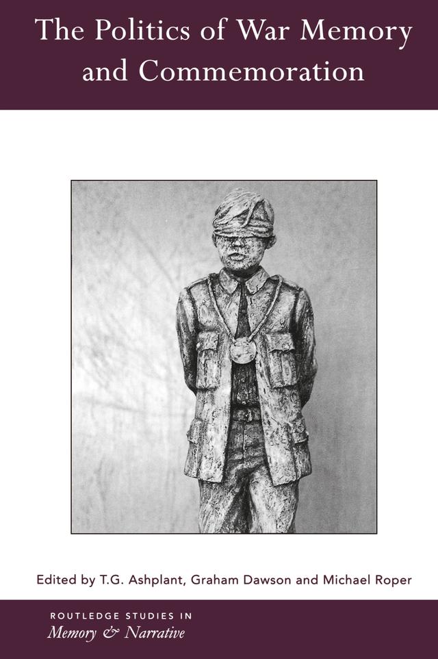 The Politics of War Memory and Commemoration by Graham Dawson, Michael Roper, T.G. Ashplant