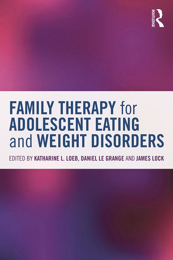 Family Therapy for Adolescent Eating and Weight Disorders by Daniel Le Grange, James Lock, Katharine L. Loeb
