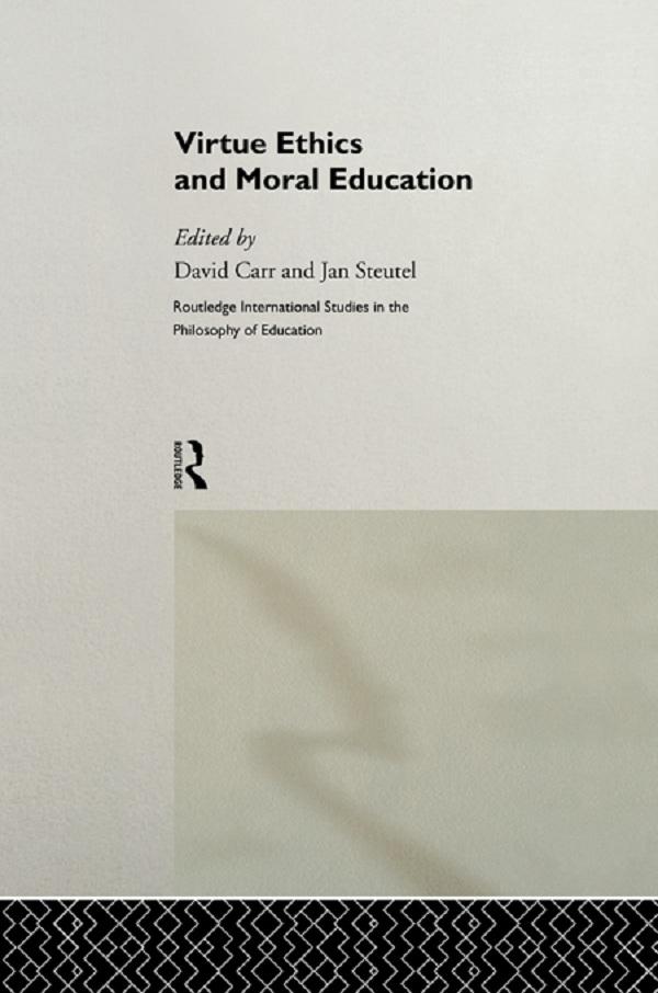 Virtue Ethics and Moral Education by David Carr, Jan Steutel