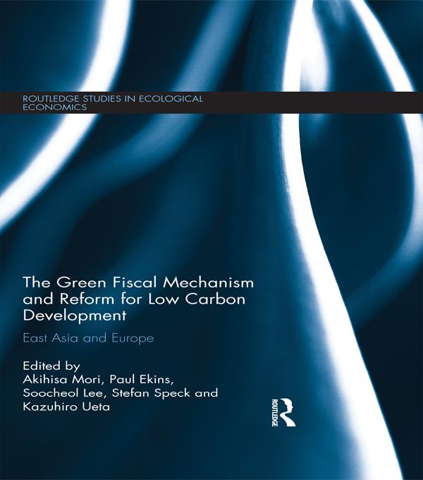 The Green Fiscal Mechanism and Reform for Low Carbon Development by Akihisa Mori, Kazuhiro Ueta, Paul Ekins, Soo-Cheol Lee, Stefan Speck