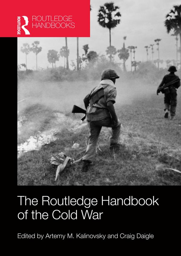 The Routledge Handbook of the Cold War by Artemy M. Kalinovsky, Craig Daigle