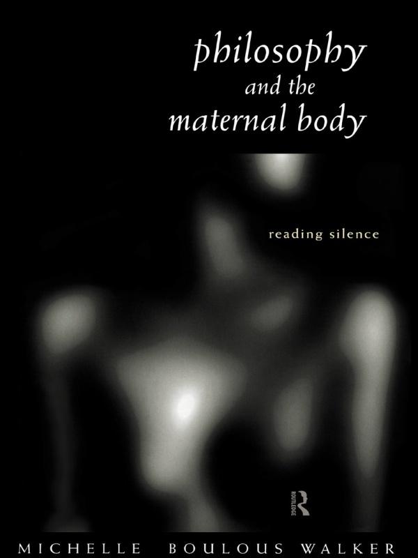 Philosophy and the Maternal Body by Michelle Boulous Walker