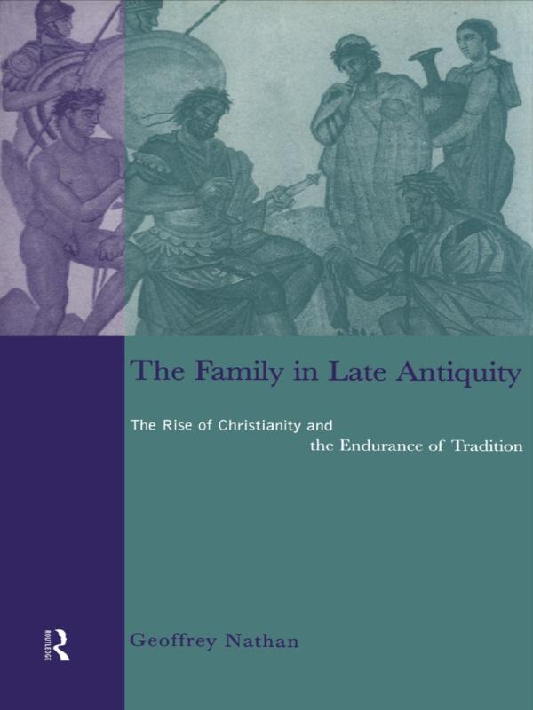 The Family in Late Antiquity by Geoffrey Nathan