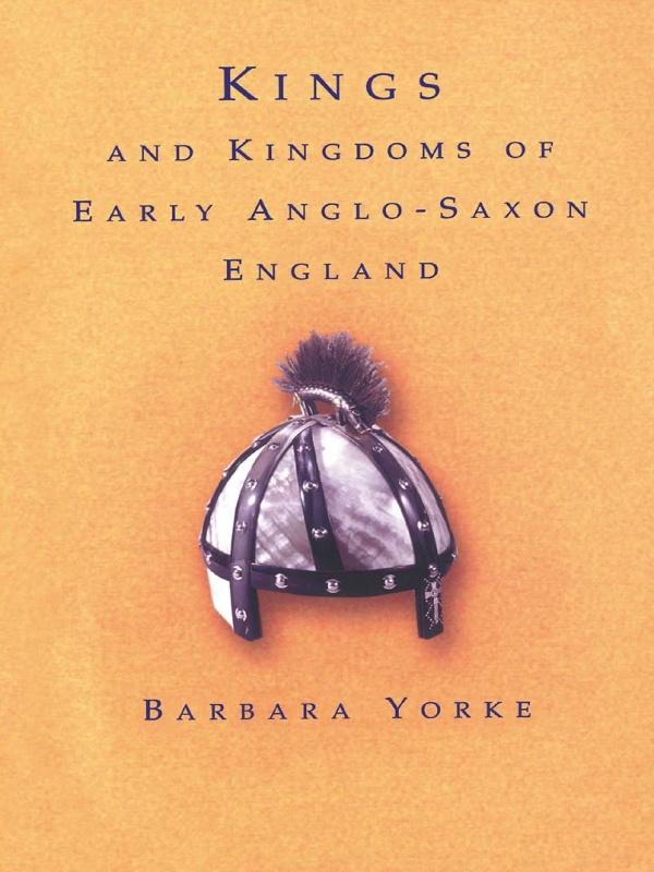 Kings and Kingdoms of Early Anglo-Saxon England by Dr Barbara Yorke