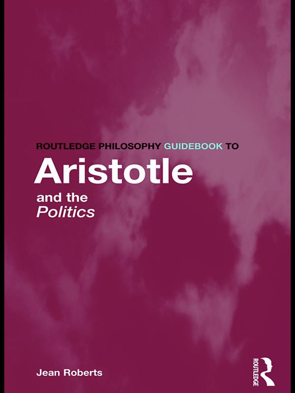 Routledge Philosophy Guidebook to Aristotle and the Politics by Jean Roberts