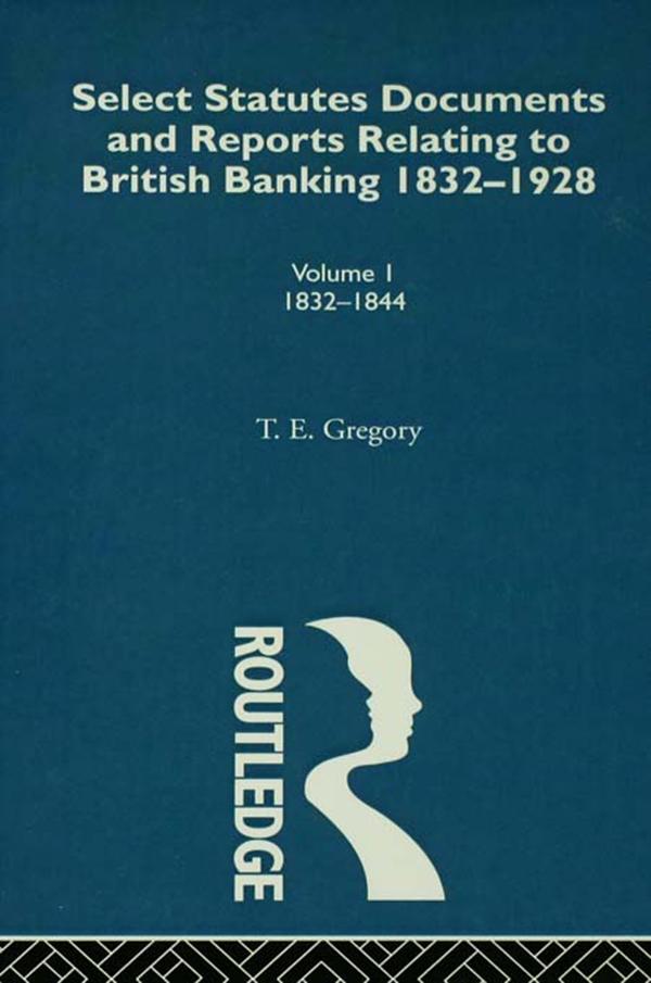 Select Statutes, Documents and Reports Relating to British Banking, 1832-1928 by Theodore Gregory
