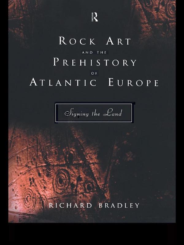 Rock Art and the Prehistory of Atlantic Europe by Mr Richard Bradley, Richard Bradley
