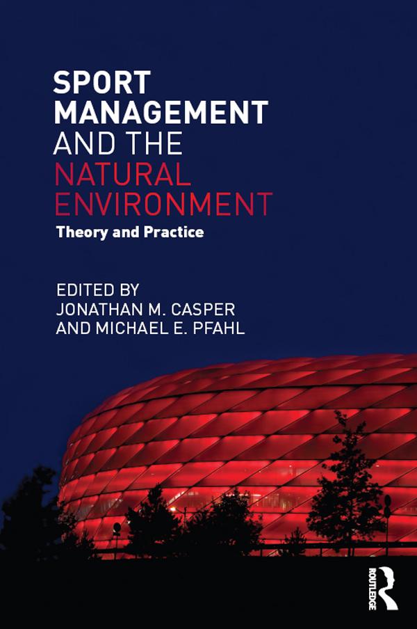 Sport Management and the Natural Environment by Jonathan Casper, Michael Pfahl
