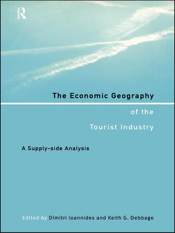 The Economic Geography of the Tourist Industry by Dimitri Ioannides, Keith G. Debbage