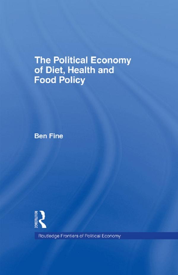 The Political Economy of Diet, Health and Food Policy by Ben Fine