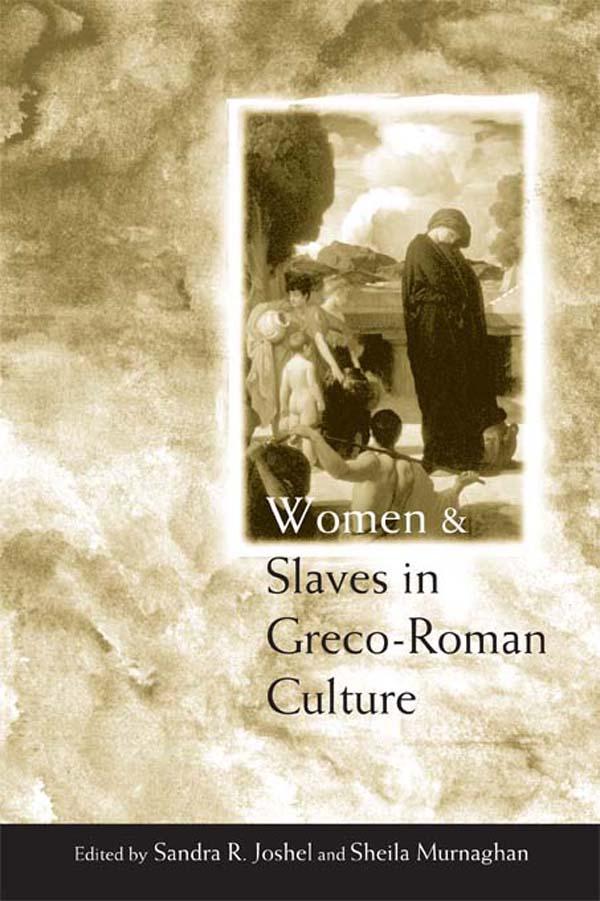 Women and Slaves in Greco-Roman Culture by Sandra R. Joshel, Sheila Murnaghan