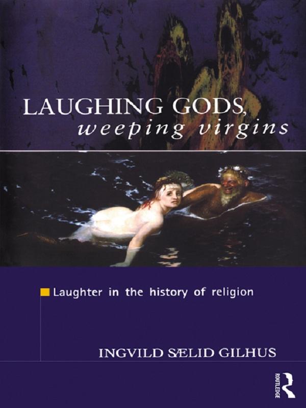 Laughing Gods, Weeping Virgins by Ingvild Saelid Gilhus