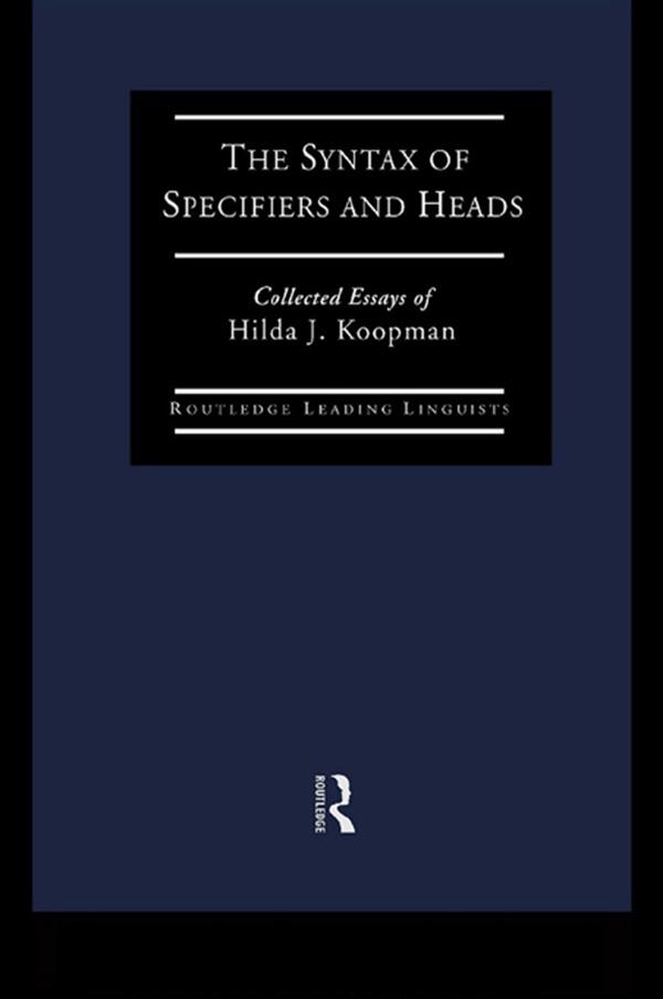 The Syntax of Specifiers and Heads by Hilda J Koopman