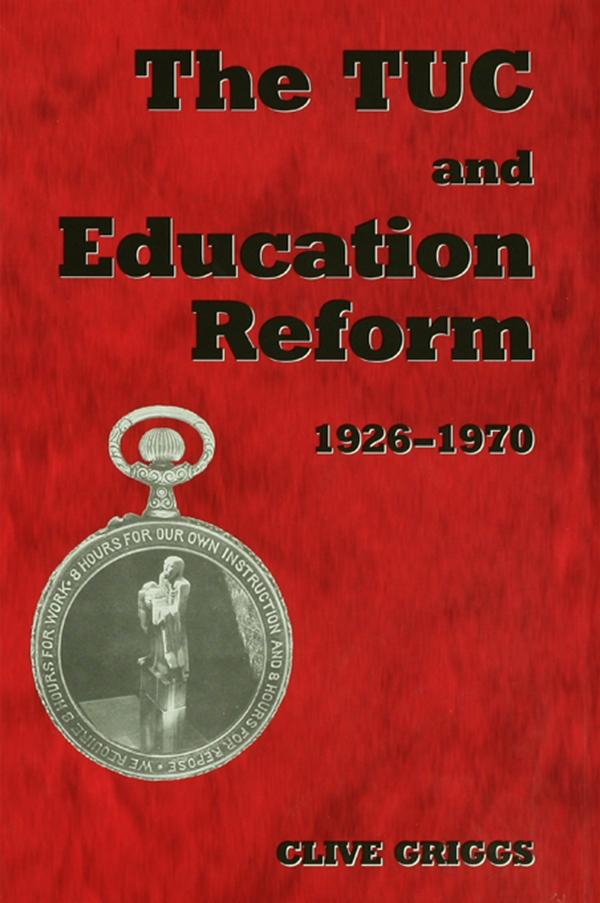 The TUC and Education Reform, 1926-1970 by Clive Griggs, Dr Clive Griggs