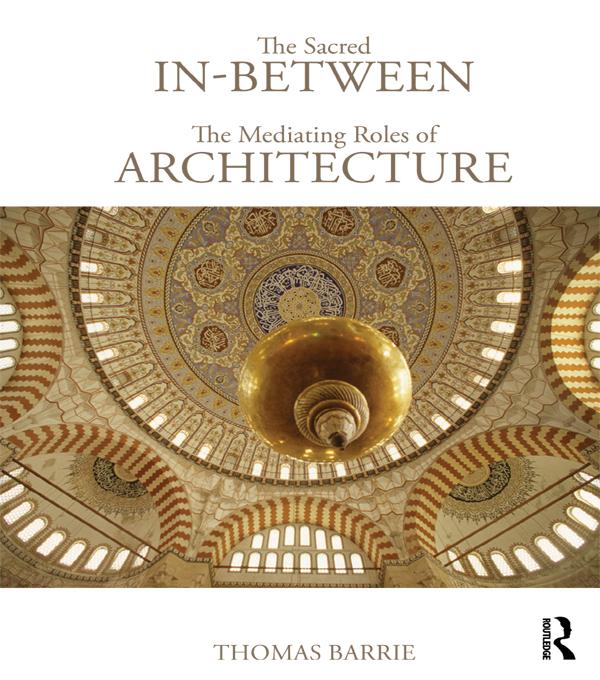 The Sacred In-Between: The Mediating Roles of Architecture by Thomas Barrie