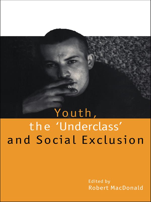 Youth, The 'Underclass' and Social Exclusion by Robert Macdonald