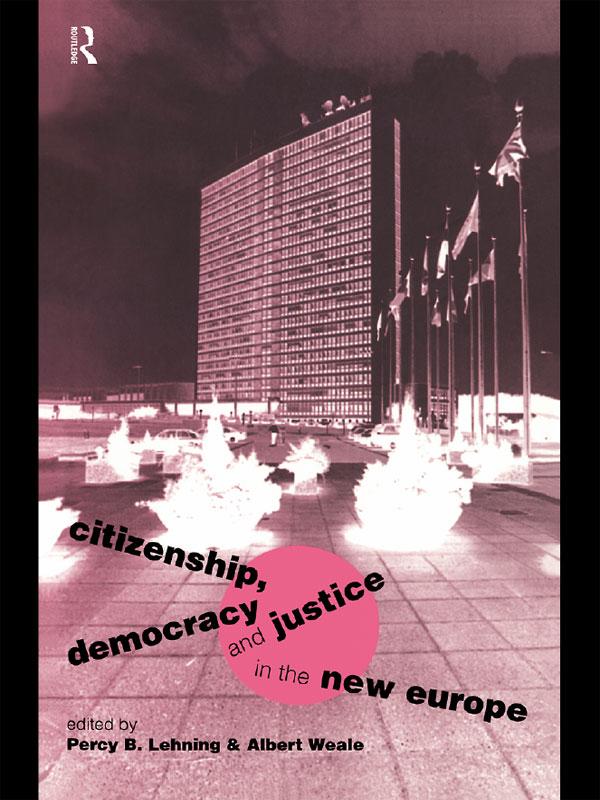 Citizenship, Democracy and Justice in the New Europe by Albert Weale, Percy B. Lehning