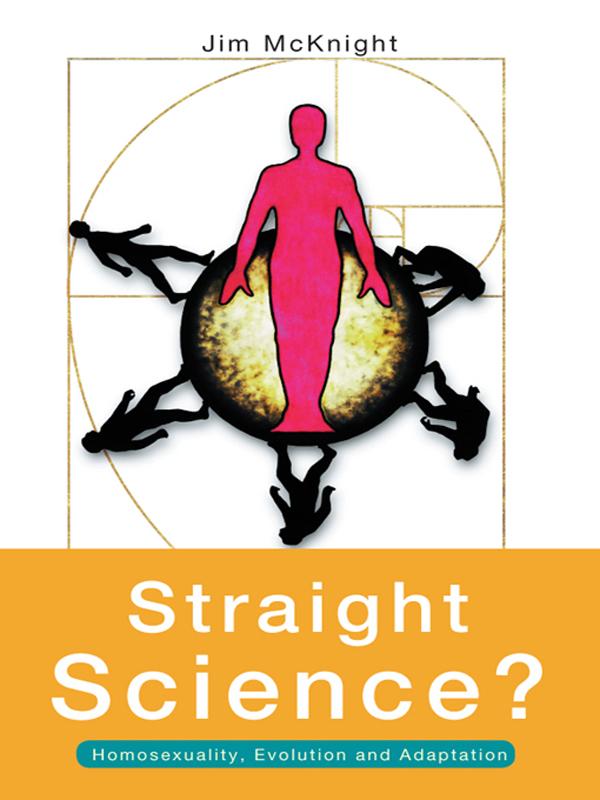 Straight Science? Homosexuality, Evolution and Adaptation by Jim McKnight
