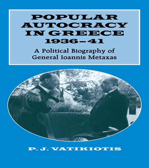 Popular Autocracy in Greece, 1936-1941 by P.J. Vatikiotis