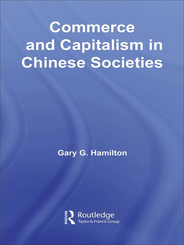 Commerce and Capitalism in Chinese Societies by Gary G. Hamilton