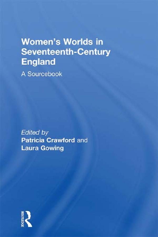 Women's Worlds in Seventeenth-Century England by Laura Gowing, Patricia Crawford