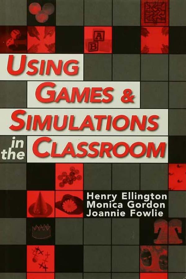 Using Games and Simulations in the Classroom by Henry Ellington, Joannie Fowlie, Monica Gordon