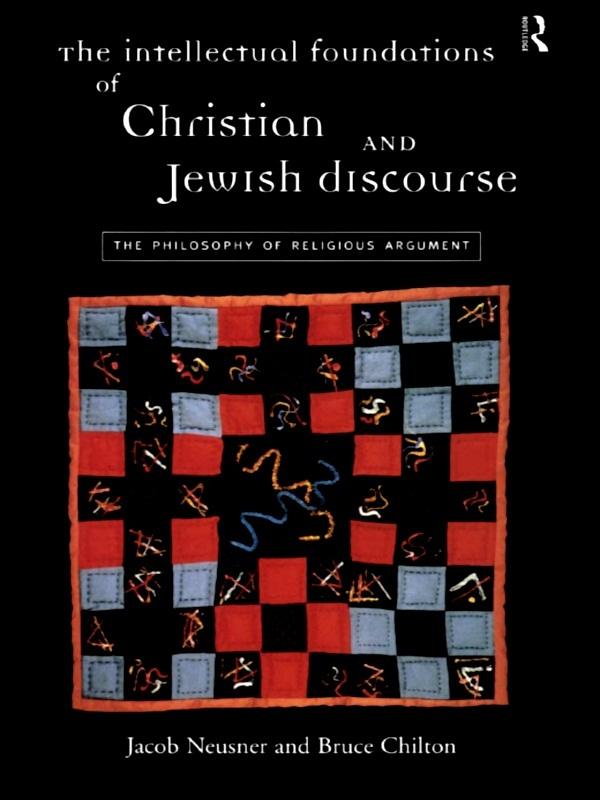 The Intellectual Foundations of Christian and Jewish Discourse by Bruce Chilton, Jacob Neusner