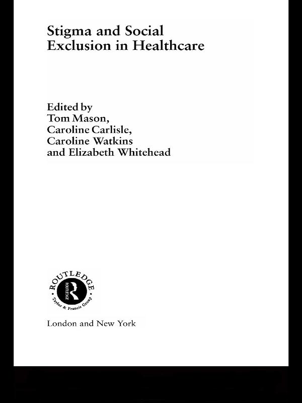 Stigma and Social Exclusion in Healthcare by Caroline Carlisle, Caroline Watkins, Elizabeth Whitehead, Tom Mason