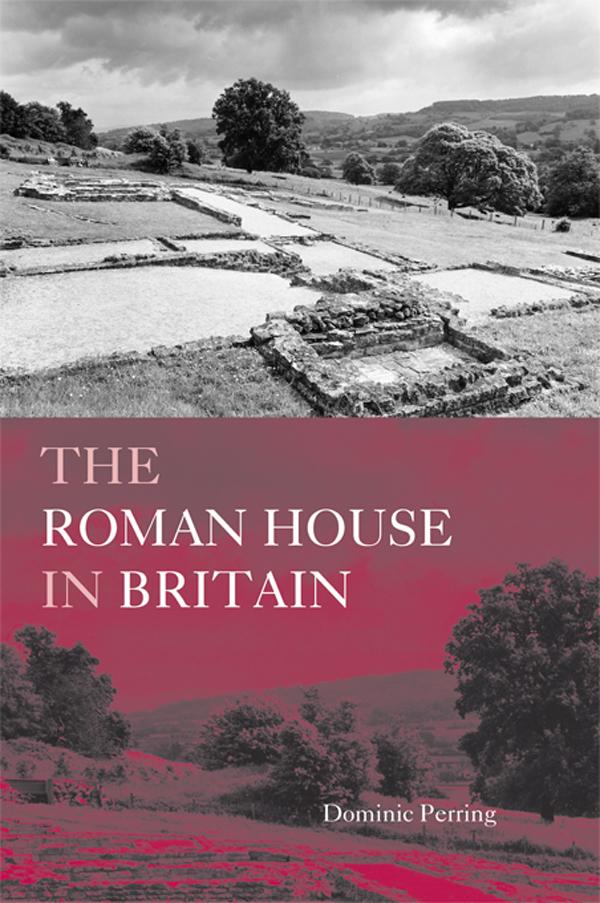 The Roman House in Britain by Dominic Perring