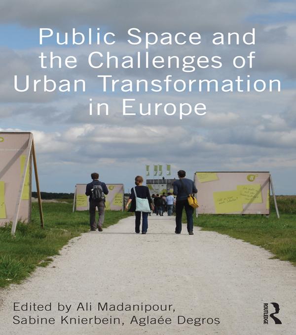 Public Space and the Challenges of Urban Transformation in Europe by Aglaée Degros, Ali Madanipour, Sabine Knierbein