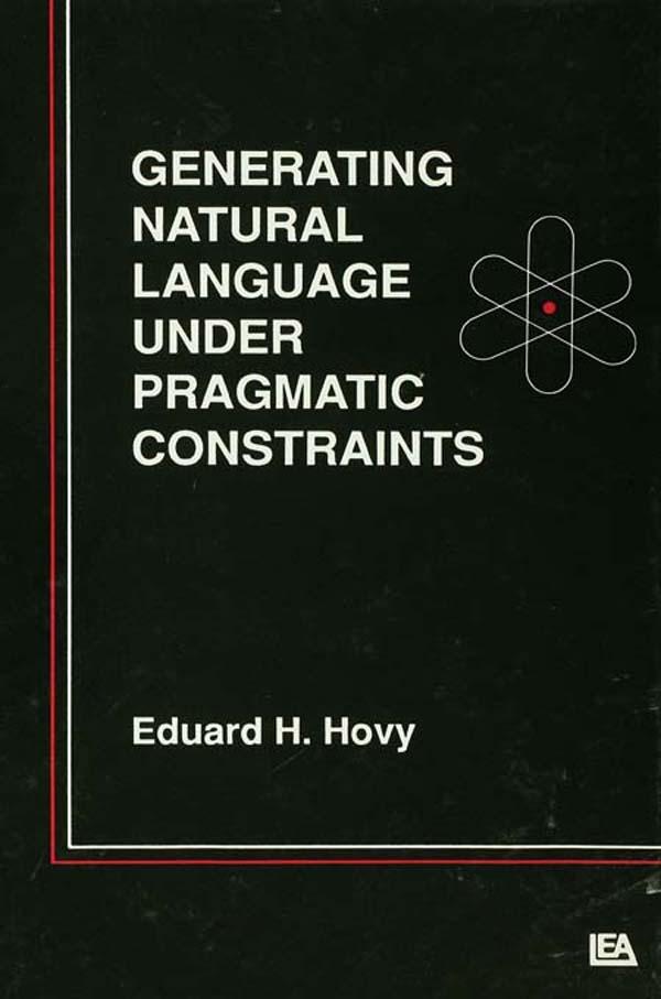 Generating Natural Language Under Pragmatic Constraints by Eduard H. Hovy