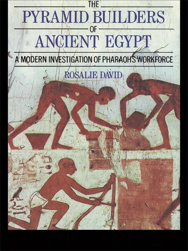 The Pyramid Builders of Ancient Egypt by Dr A Rosalie David, Rosalie David