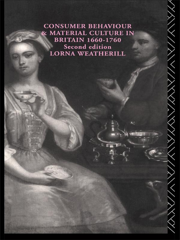 Consumer Behaviour and Material Culture in Britain, 1660-1760 by Lorna Weatherill