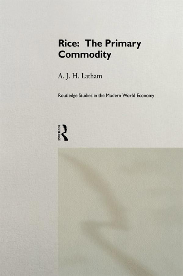 Rice: The Primary Commodity by A.J.H. Latham